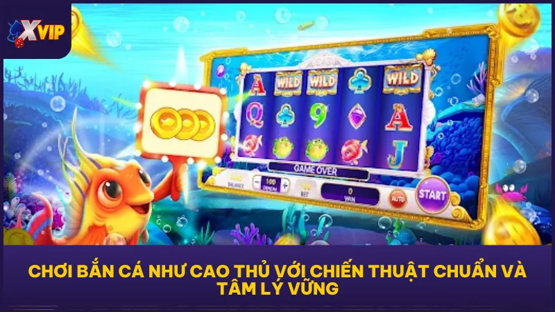 Crazy Fishing 2 tại XVIP - Bắn Cá Chiến Lược, Nhận Thưởng 4 Chơi bắn cá như cao thủ với chiến thuật chuẩn và tâm lý vững