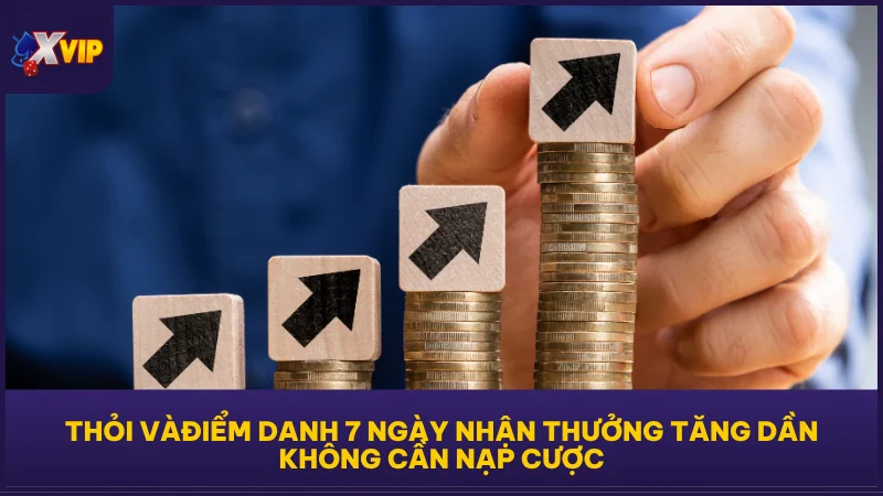 Điểm danh 7 ngày nhận thưởng tăng dần không cần nạp cược