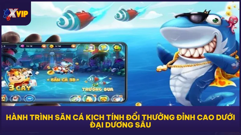 Hành trình săn cá kịch tính đổi thưởng đỉnh cao dưới đại dương sâu