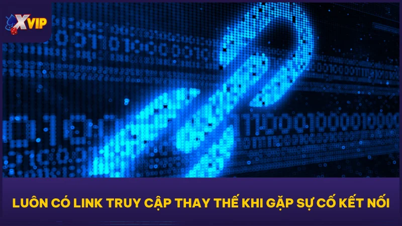 Luôn có link truy cập thay thế khi gặp sự cố kết nối