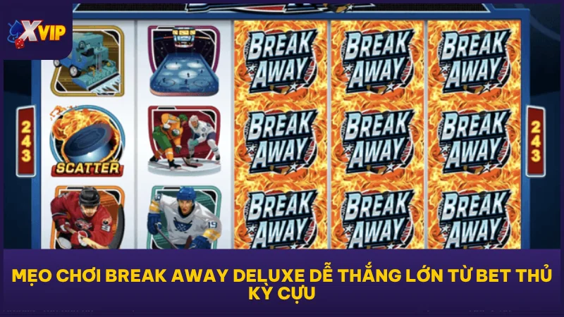 Mẹo chơi Break Away Deluxe dễ thắng lớn từ bet thủ kỳ cựu