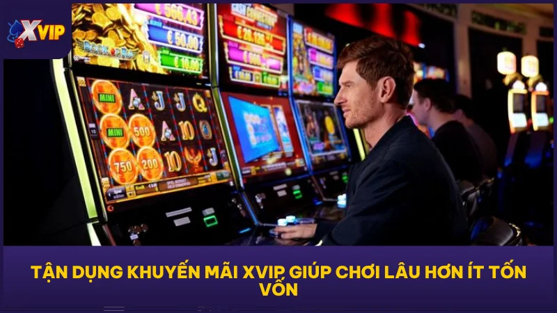 Tận dụng khuyến mãi XVIP giúp chơi lâu hơn ít tốn vốn