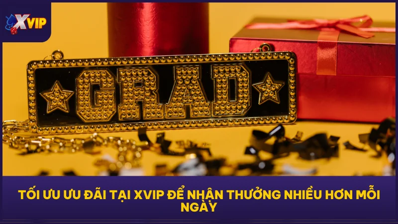 Tối ưu ưu đãi tại XVIP để nhận thưởng nhiều hơn mỗi ngày