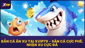 Bắn Cá Ăn Xu Tại XVIP79 - Săn Cá Cực Phê, Nhận Xu Cực Đã