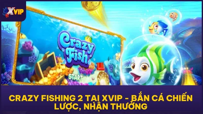 Crazy Fishing 2 tại XVIP - Bắn Cá Chiến Lược, Nhận Thưởng 1 Crazy Fishing 2 tại XVIP - Bắn Cá Chiến Lược, Nhận Thưởng