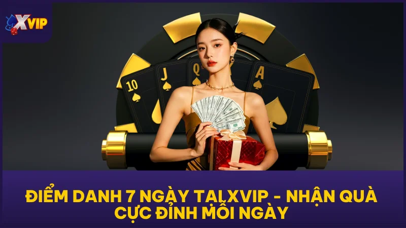 Điểm Danh 7 Ngày Tại XVIP - Nhận Quà Cực Đỉnh Mỗi Ngày