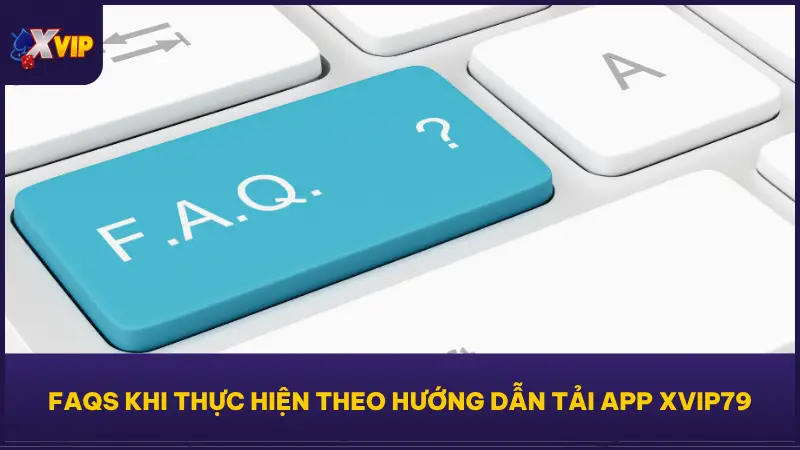 Hướng Dẫn Tải App XVIP Siêu Tiện Lợi Trên Mọi Thiết Bị 6 Các tình huống phổ biến cùng hướng xử lý nhanh chóng