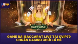 Game Bài Baccarat Live Tại XVIP79 Chuẩn Casino Chơi Là Mê