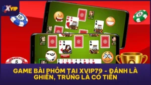 Game Bài Phỏm Tại XVIP79 - Đánh Là Ghiền, Trúng Là Có Tiền