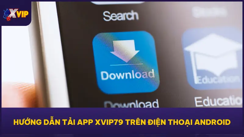 Hướng Dẫn Tải App XVIP Siêu Tiện Lợi Trên Mọi Thiết Bị 3 Hướng dẫn tải app XVIP79 cụ thể trên điện thoại Android