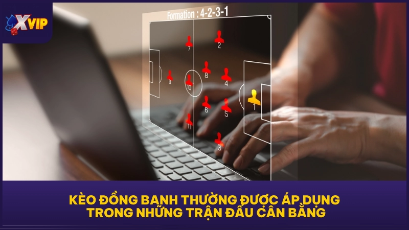 Kèo đồng banh thường được áp dụng trong những trận đấu cân bằng
