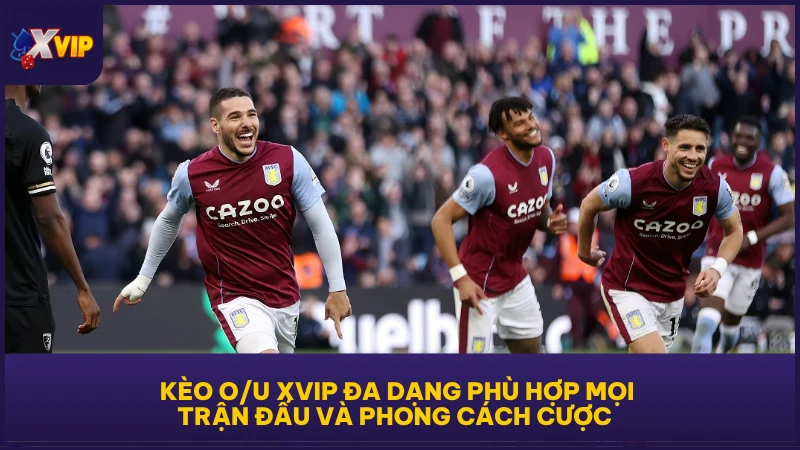 Kèo Tài Xỉu - Trọn Bộ Kiến Thức Hữu Ích Cho Newbie 4 Kèo O/U XVIP đa dạng phù hợp mọi trận đấu và phong cách cược