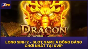 Long Sinh 2 - Slot Game Á Đông Đáng Chơi Nhất Tại XVIP