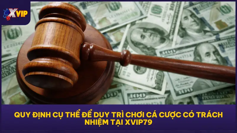 XVIP79 đã phát triển quy định để đảm bảo việc cá cược luôn nằm trong tầm kiểm soát