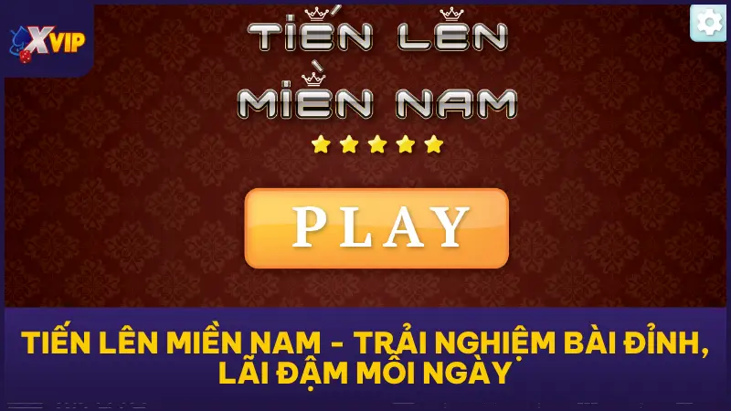 Tiến Lên Miền Nam - Trải Nghiệm Bài Đỉnh, Lãi Đậm Mỗi Ngày 1 Tiến Lên Miền Nam - Trải Nghiệm Bài Đỉnh, Lãi Đậm Mỗi Ngày