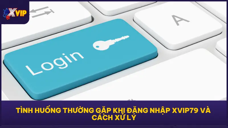 Hướng Dẫn Đăng Nhập XVIP Cực Dễ Trên Mọi Thiết Bị 4 Bảng tổng hợp các lỗi thường gặp và cách khắc phục nhanh chóng