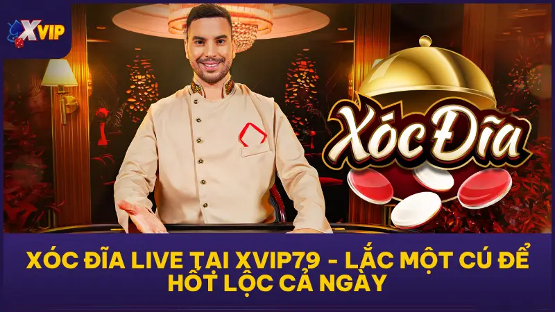 Xóc Đĩa Live Tại XVIP79 - Lắc Một Cú Để Hốt Lộc Cả Ngày